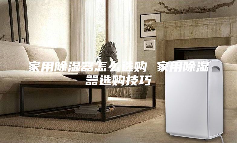 家用除濕器怎么選購 家用除濕器選購技巧