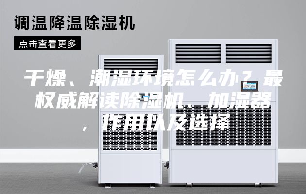 干燥、潮濕環境怎么辦？最權威解讀除濕機、加濕器，作用以及選擇
