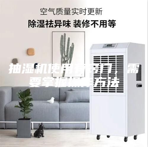 抽濕機使用有竅門，需要掌握操作方法