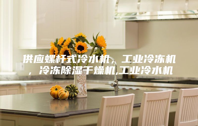供應螺桿式冷水機，工業冷凍機，冷凍除濕干燥機,工業冷水機