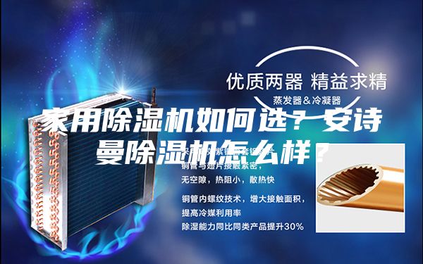 家用除濕機(jī)如何選?安詩(shī)曼除濕機(jī)怎么樣?