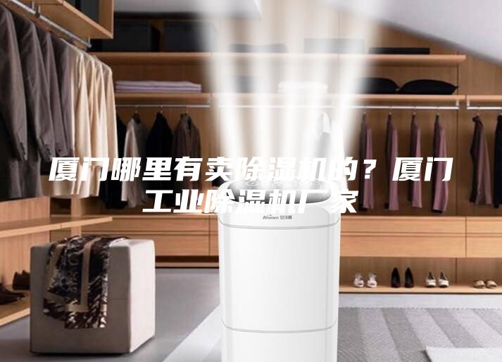 廈門哪里有賣除濕機的?廈門工業(yè)除濕機廠家