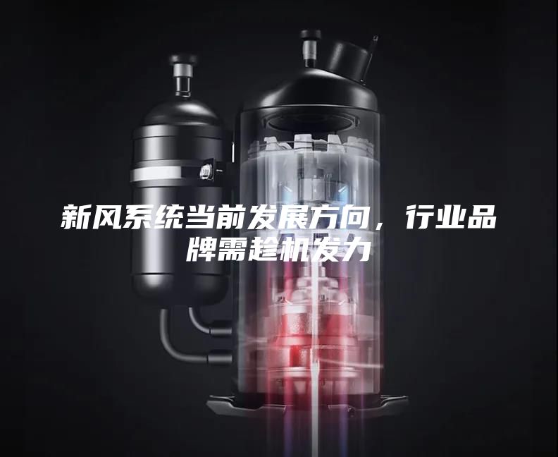 新風(fēng)系統(tǒng)當(dāng)前發(fā)展方向，行業(yè)品牌需趁機(jī)發(fā)力
