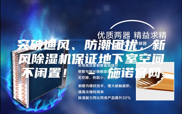 突破通風(fēng)、防潮困擾,新風(fēng)除濕機(jī)保證地下室空間不閑置! – 施諾官網(wǎng)