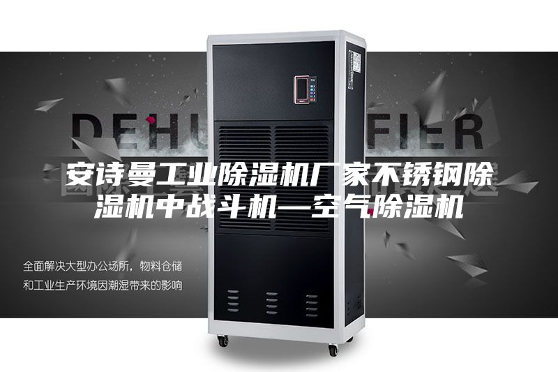 安詩(shī)曼工業(yè)除濕機(jī)廠家不銹鋼除濕機(jī)中戰(zhàn)斗機(jī)—空氣除濕機(jī)