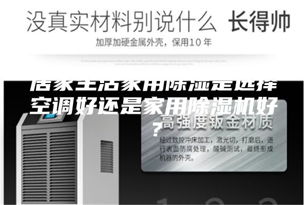 居家生活家用除濕是選擇空調(diào)好還是家用除濕機(jī)好？