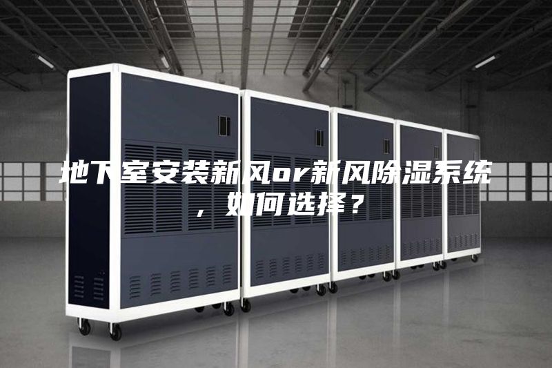 地下室安裝新風or新風除濕系統(tǒng)，如何選擇？