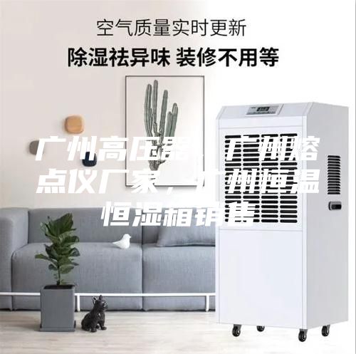 廣州高壓器，廣州熔點儀廠家，廣州恒溫恒濕箱銷售